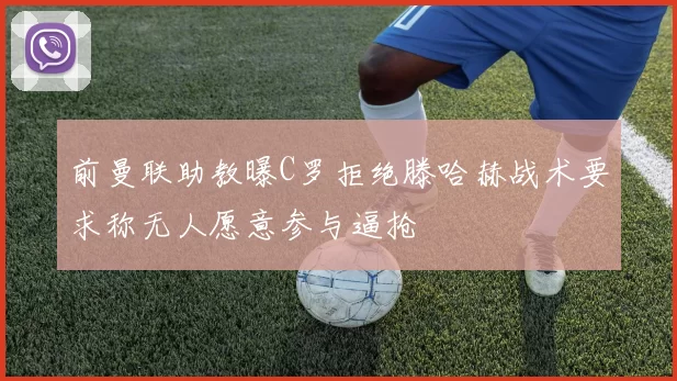前曼联助教曝C罗拒绝滕哈赫战术要求称无人愿意参与逼抢