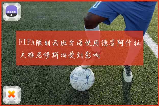 FIFA限制西班牙语使用德容阿什拉夫维尼修斯均受到影响