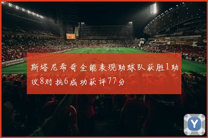 斯塔尼希奇全能表现助球队获胜1助攻8对抗6成功获评77分